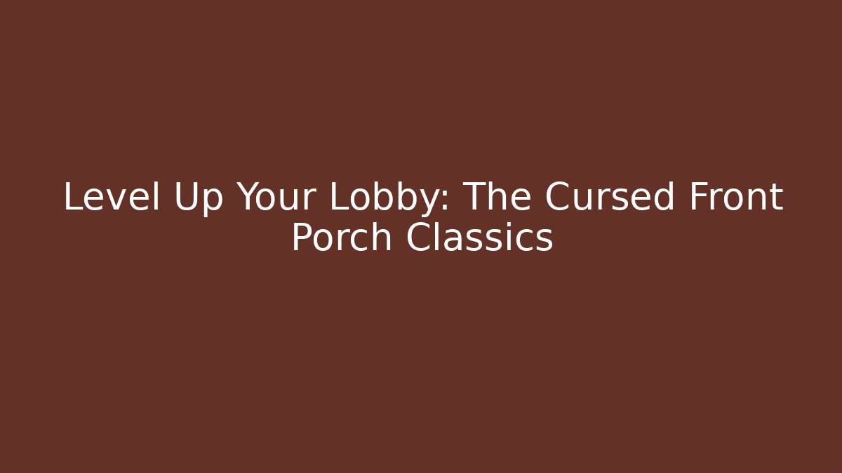 Level Up Your Lobby: The Cursed Front Porch Classics