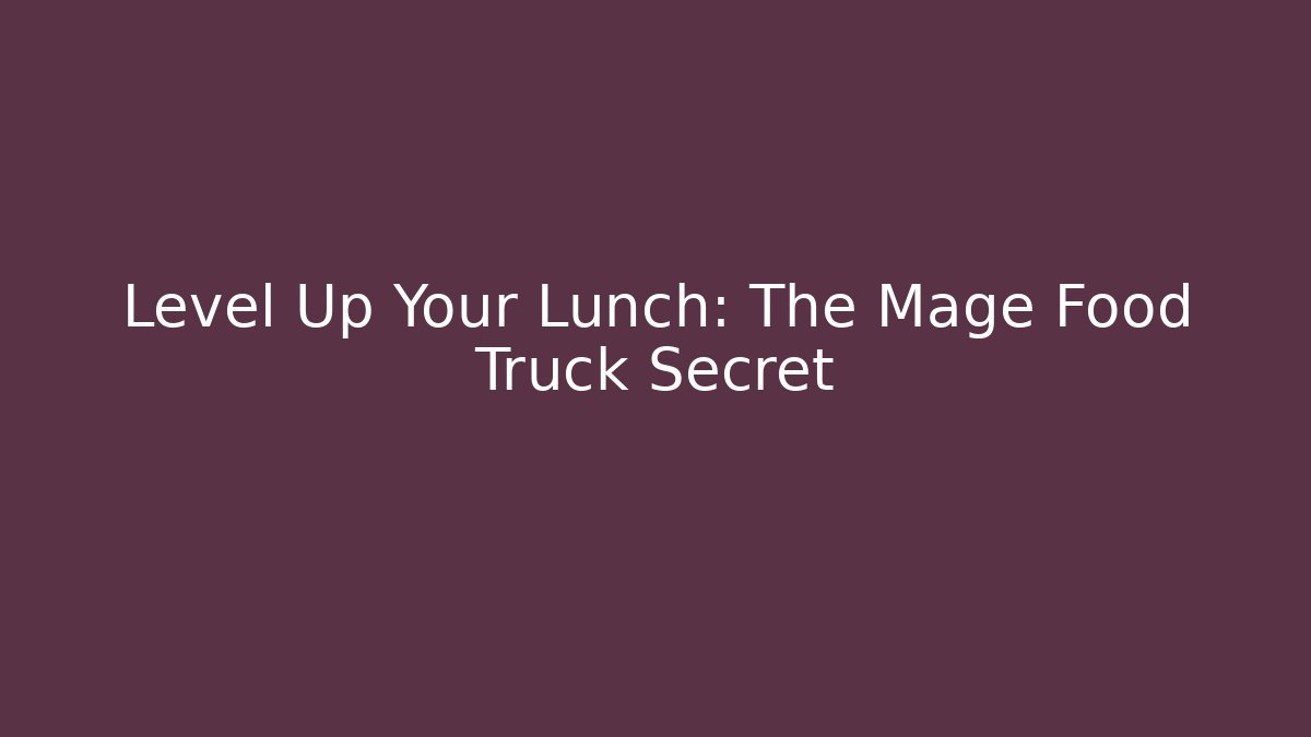 Level Up Your Lunch: The Mage Food Truck Secret