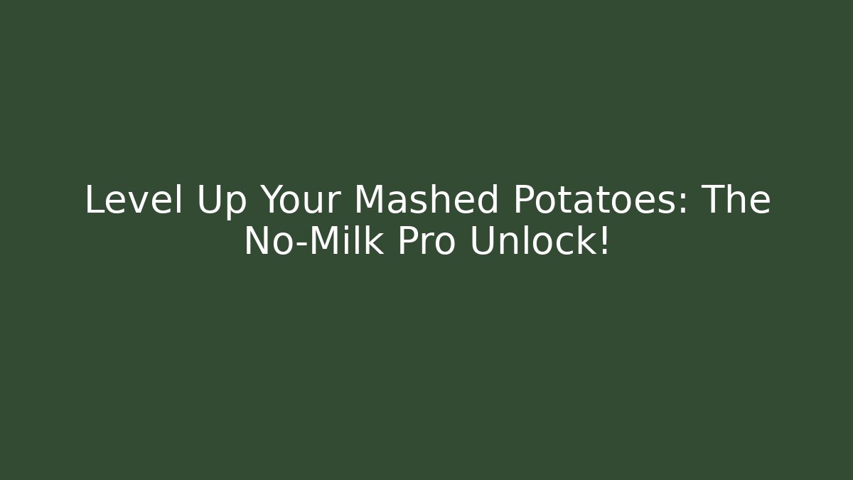 Level Up Your Mashed Potatoes: The No-Milk Pro Unlock!