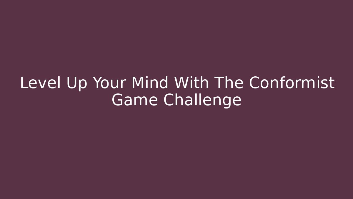 Level Up Your Mind With The Conformist Game Challenge - Smart Esu
