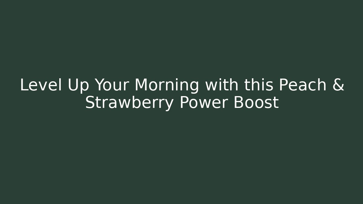 Level Up Your Morning with this Peach & Strawberry Power Boost
