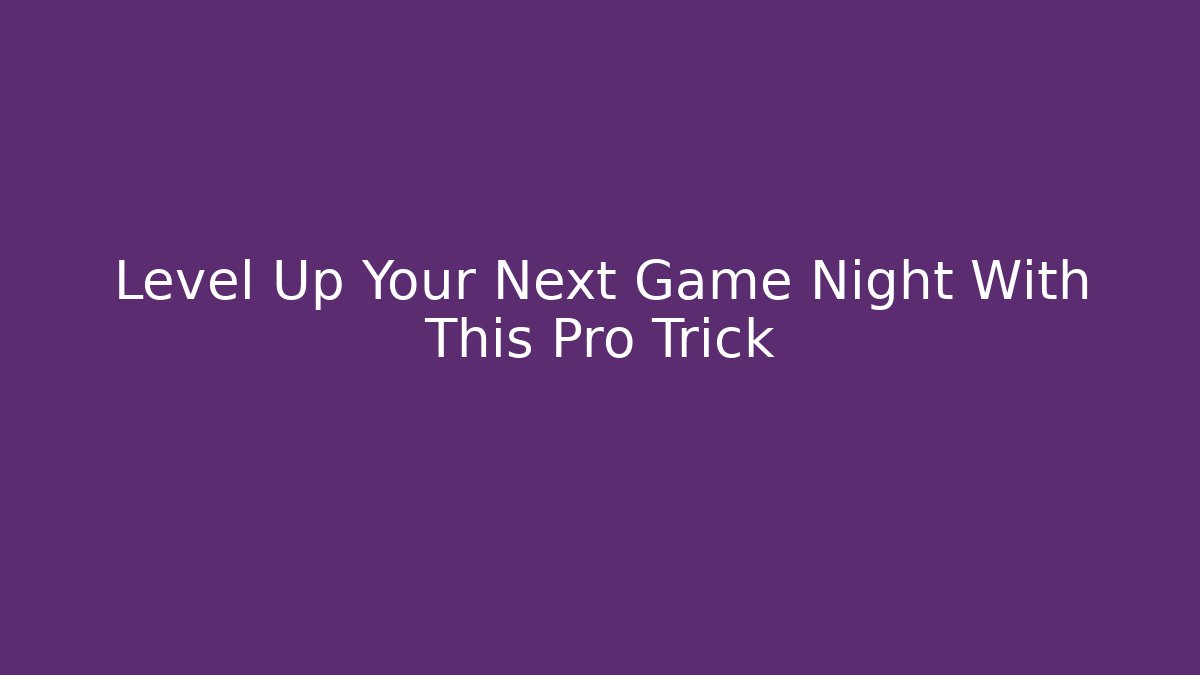 Level Up Your Next Game Night With This Pro Trick