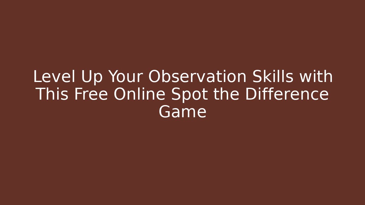 Level Up Your Observation Skills with This Free Online Spot the Difference Game