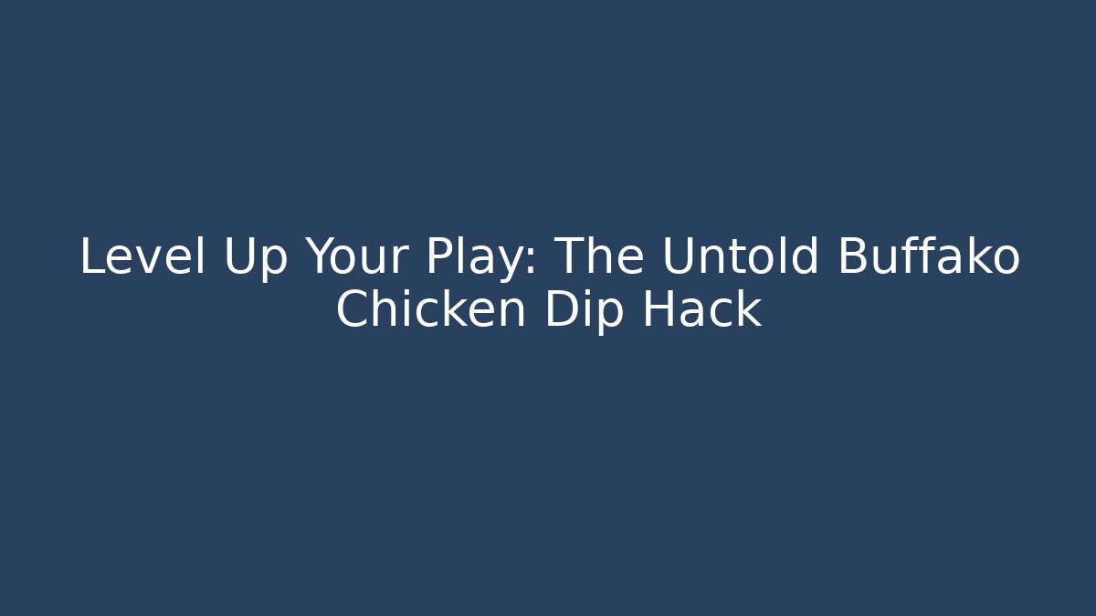 Level Up Your Play: The Untold Buffako Chicken Dip Hack