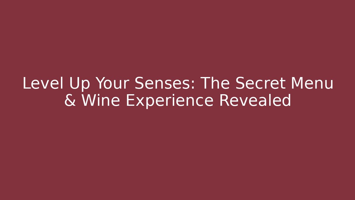 Level Up Your Senses: The Secret Menu & Wine Experience Revealed