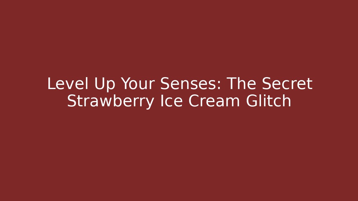 Level Up Your Senses: The Secret Strawberry Ice Cream Glitch