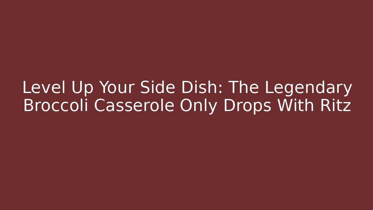 Level Up Your Side Dish: The Legendary Broccoli Casserole Only Drops With Ritz
