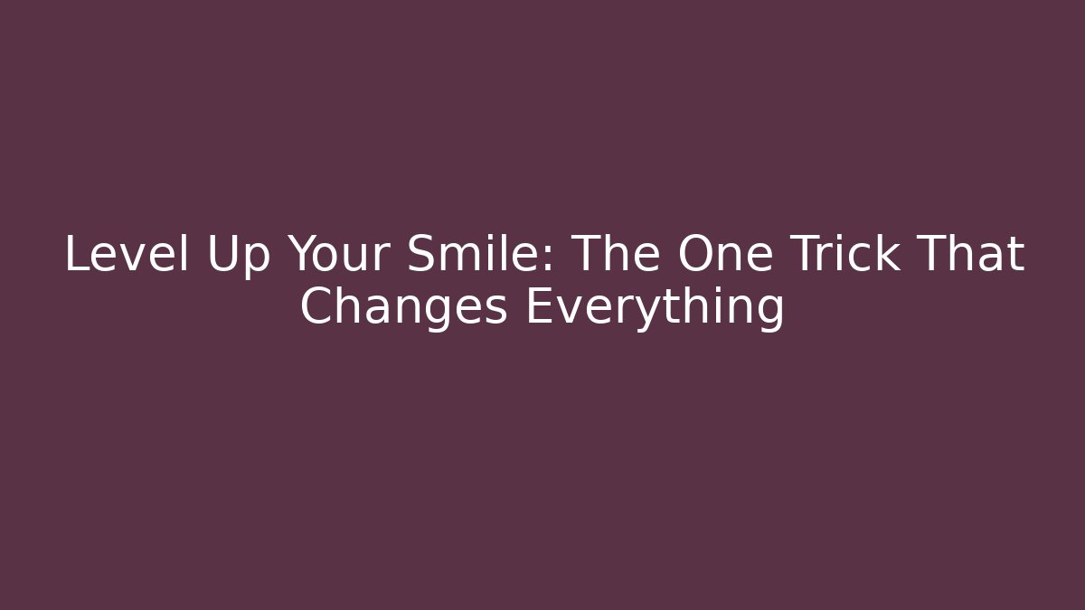 Level Up Your Smile: The One Trick That Changes Everything - Smart Esu