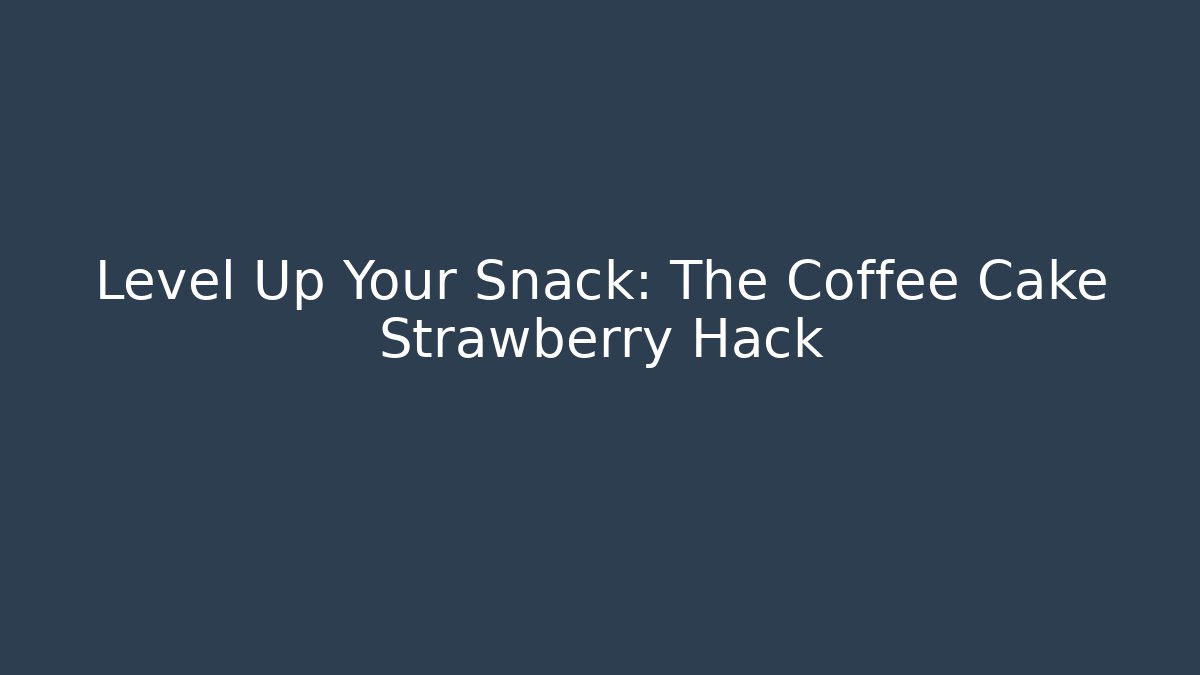 Level Up Your Snack: The Coffee Cake Strawberry Hack - Smart Esu