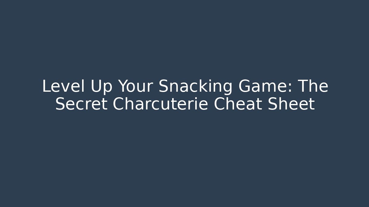 Level Up Your Snacking Game: The Secret Charcuterie Cheat Sheet - Smart Esu