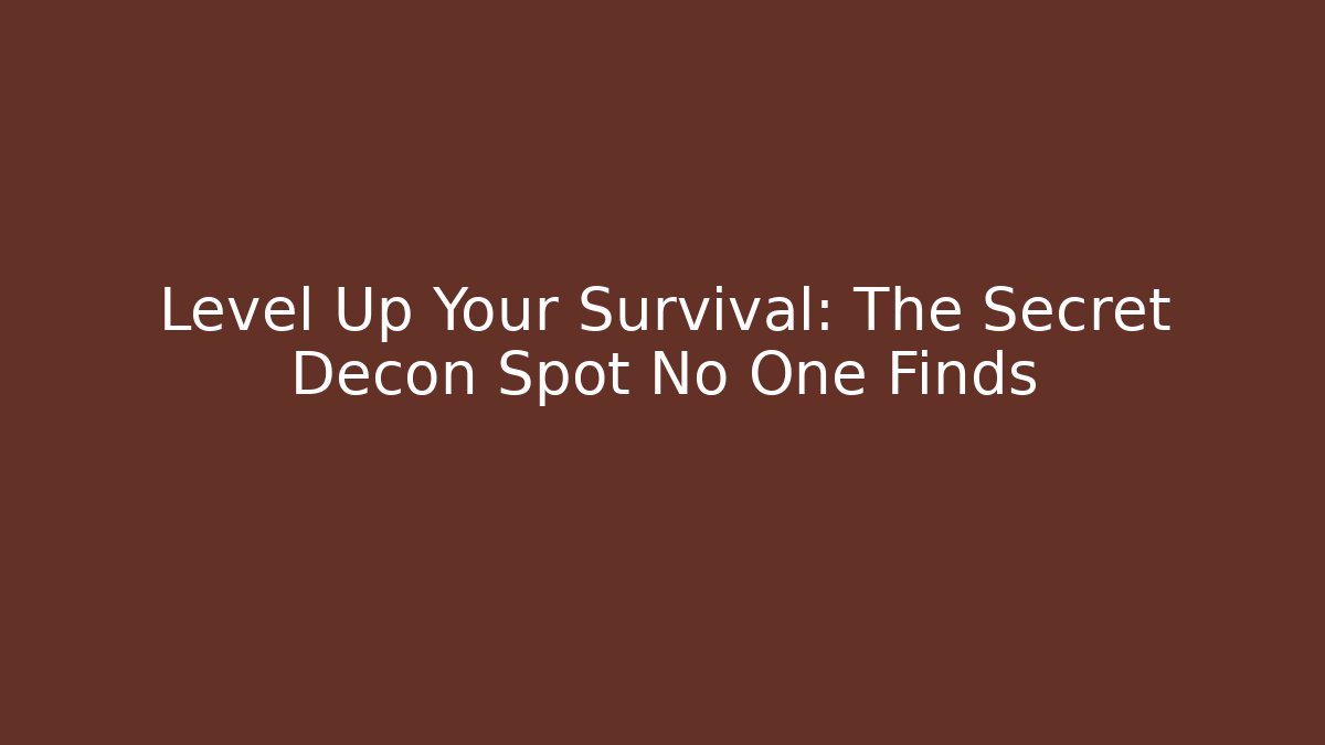 Level Up Your Survival: The Secret Decon Spot No One Finds
