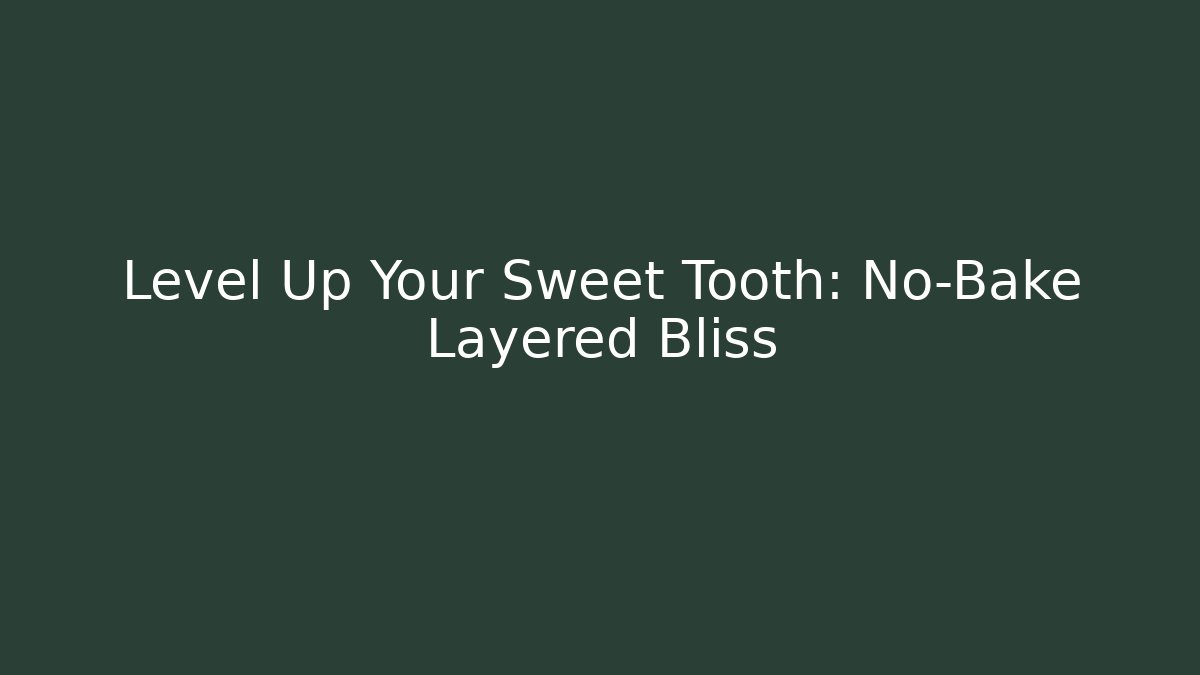 Level Up Your Sweet Tooth: No-Bake Layered Bliss - Smart Esu