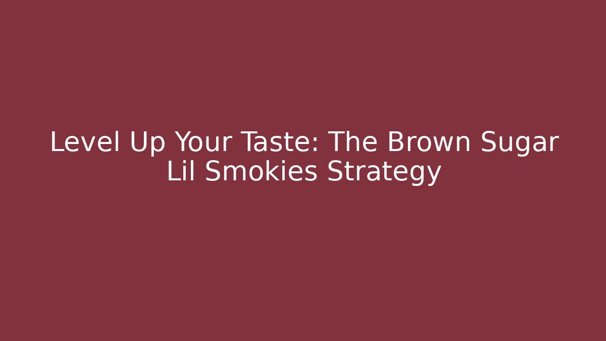 Level Up Your Taste: The Brown Sugar Lil Smokies Strategy