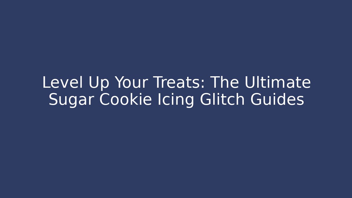 Level Up Your Treats: The Ultimate Sugar Cookie Icing Glitch Guides
