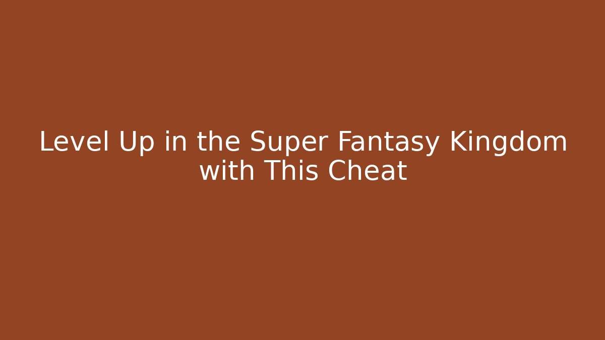Level Up in the Super Fantasy Kingdom with This Cheat