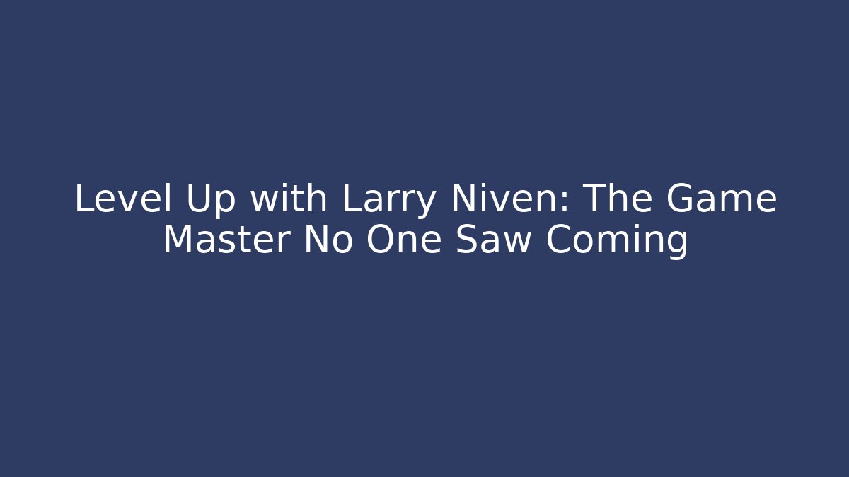 Level Up with Larry Niven: The Game Master No One Saw Coming