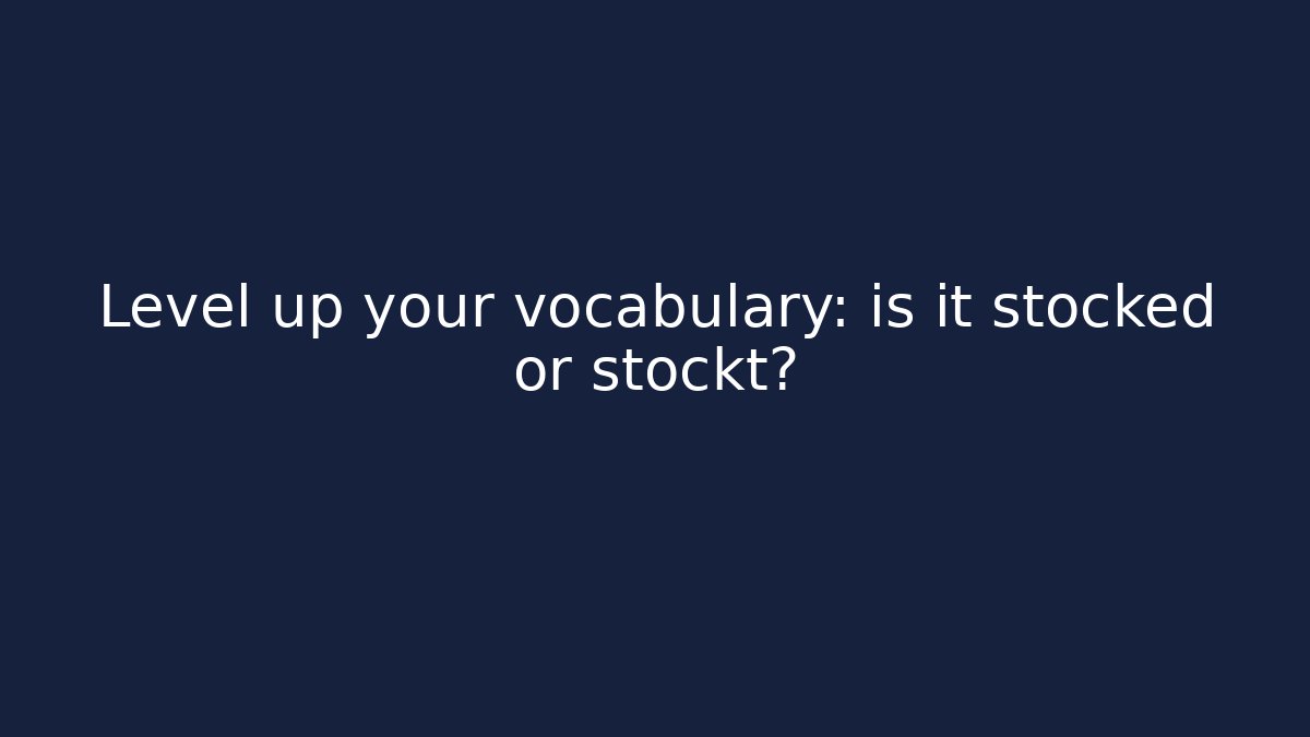 Level up your vocabulary: is it stocked or stockt?