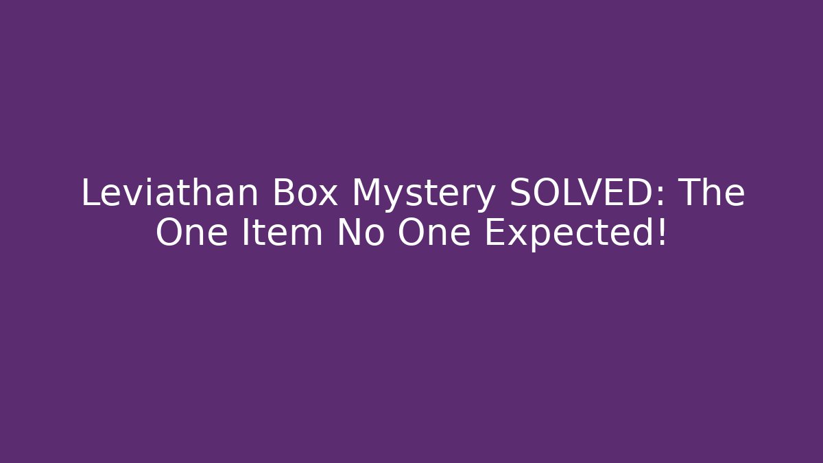 Leviathan Box Mystery SOLVED: The One Item No One Expected!