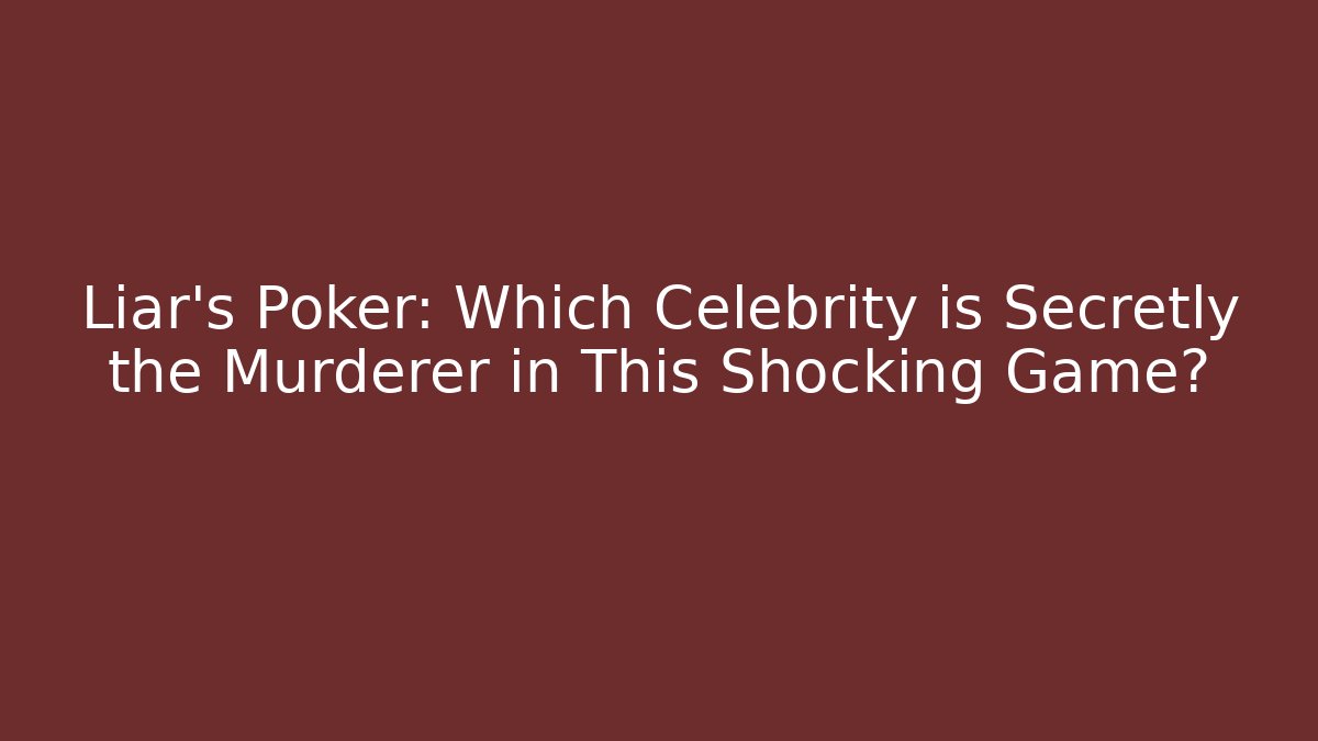 Liar's Poker: Which Celebrity is Secretly the Murderer in This Shocking Game?