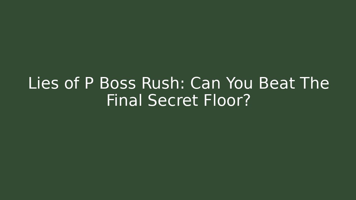 Lies of P Boss Rush: Can You Beat The Final Secret Floor?