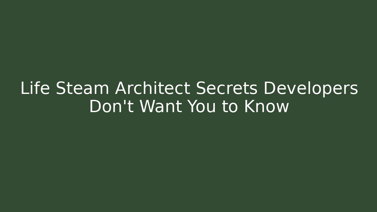 Life Steam Architect Secrets Developers Don't Want You to Know - Smart Esu