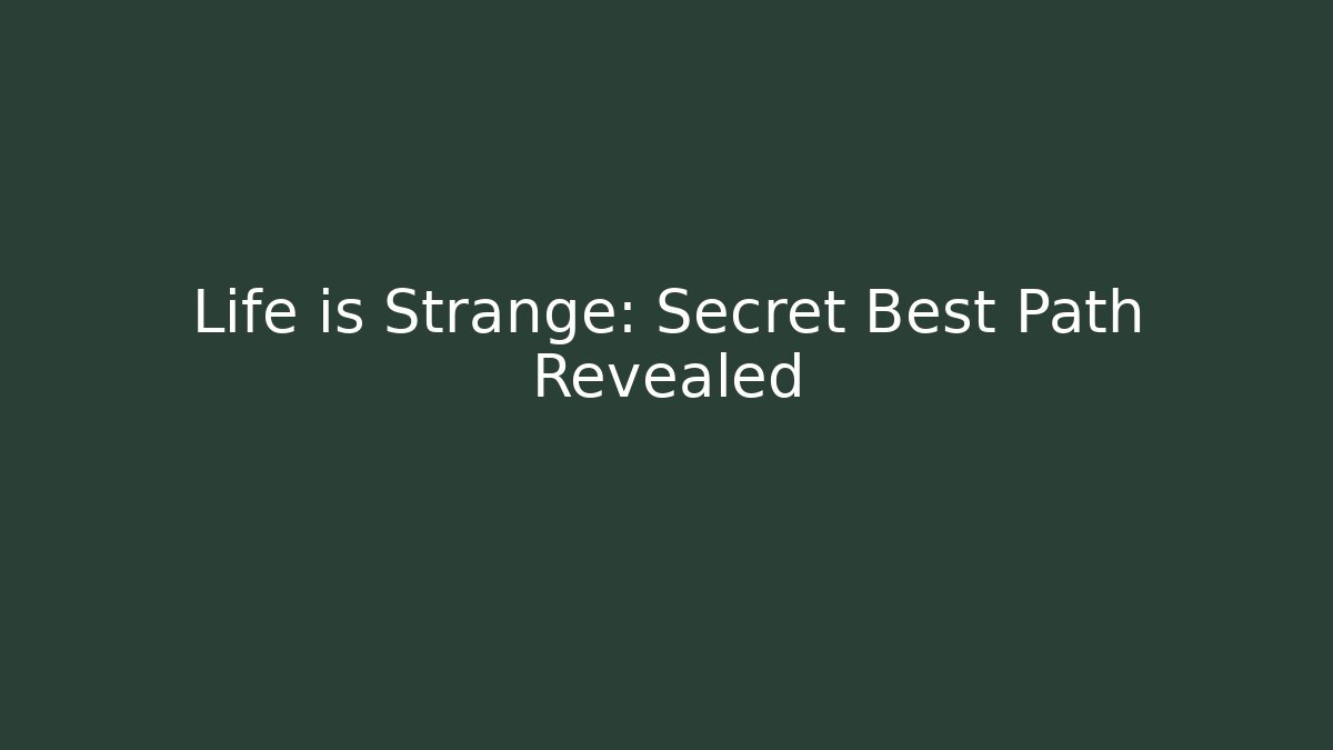 Life is Strange: Secret Best Path Revealed