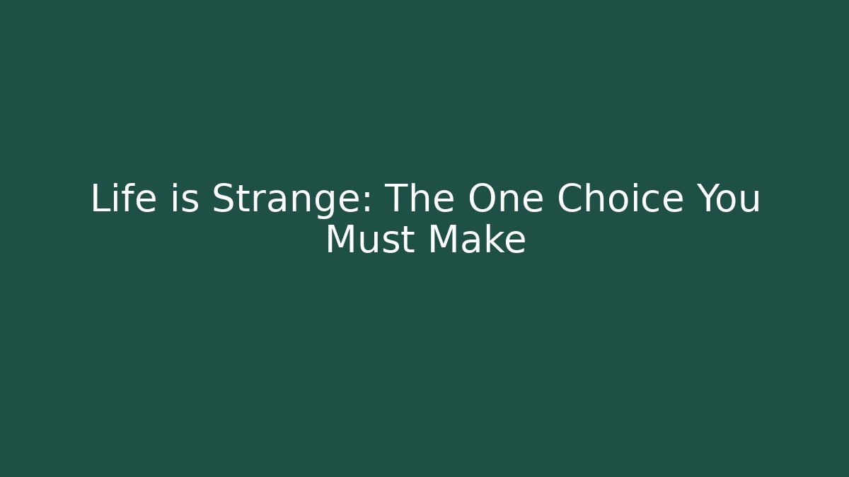 Life is Strange: The One Choice You Must Make