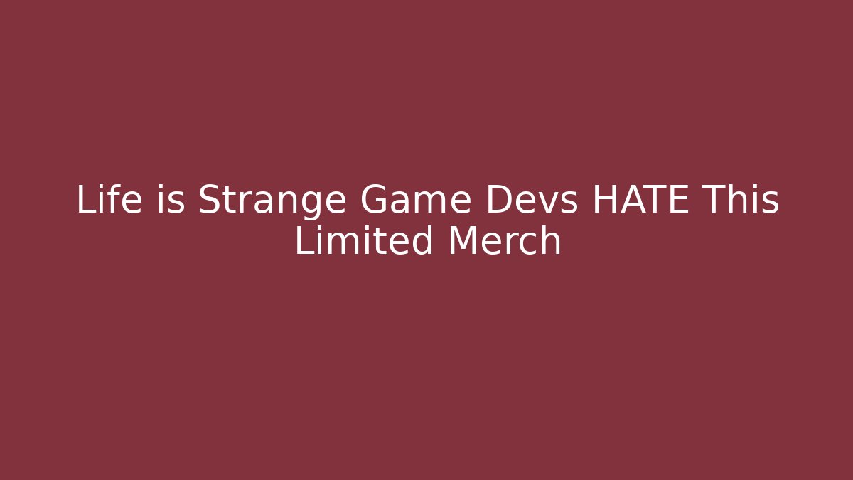 Life is Strange Game Devs HATE This Limited Merch - Smart Esu