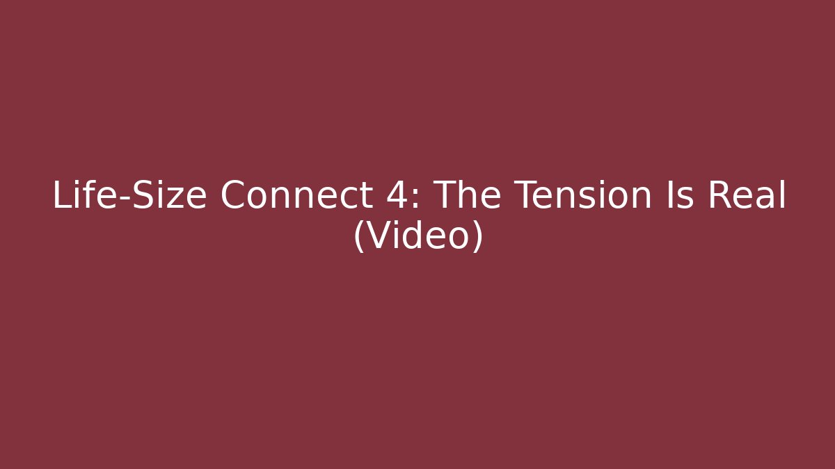 Life-Size Connect 4: The Tension Is Real (Video)