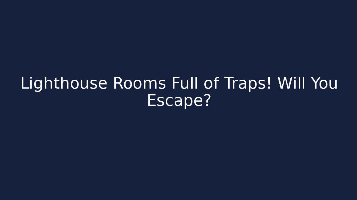 Lighthouse Rooms Full of Traps! Will You Escape?