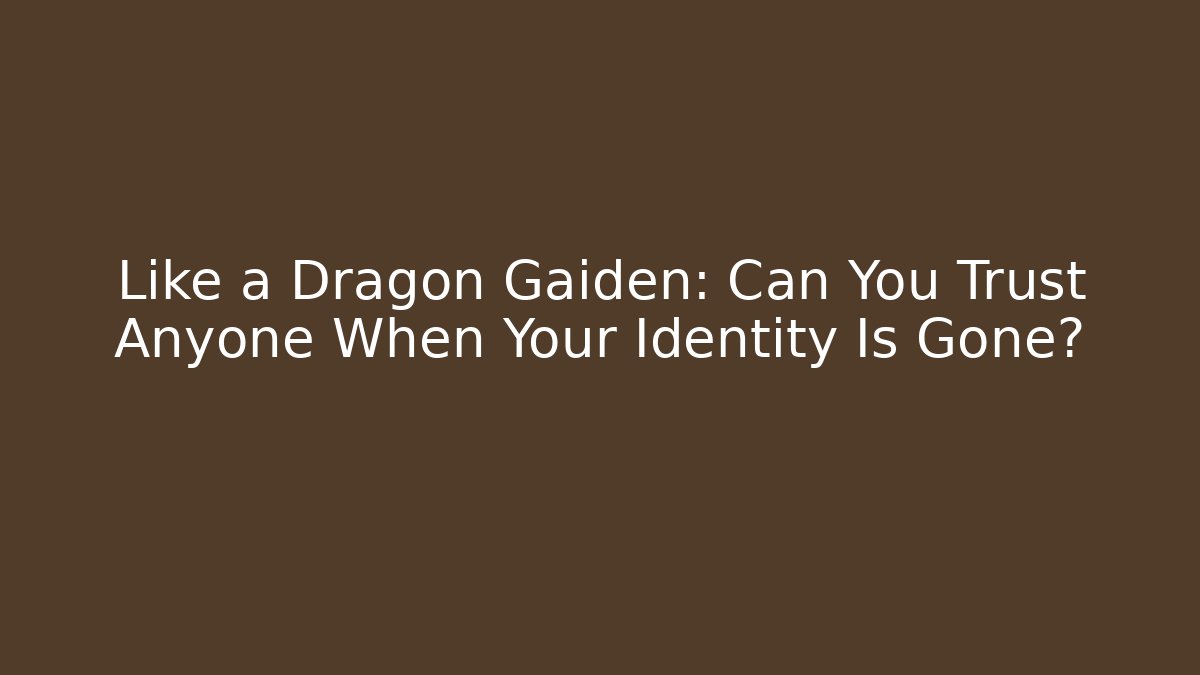 Like a Dragon Gaiden: Can You Trust Anyone When Your Identity Is Gone?