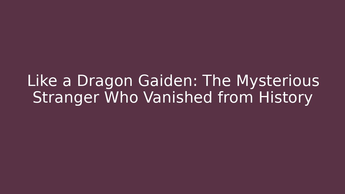 Like a Dragon Gaiden: The Mysterious Stranger Who Vanished from History