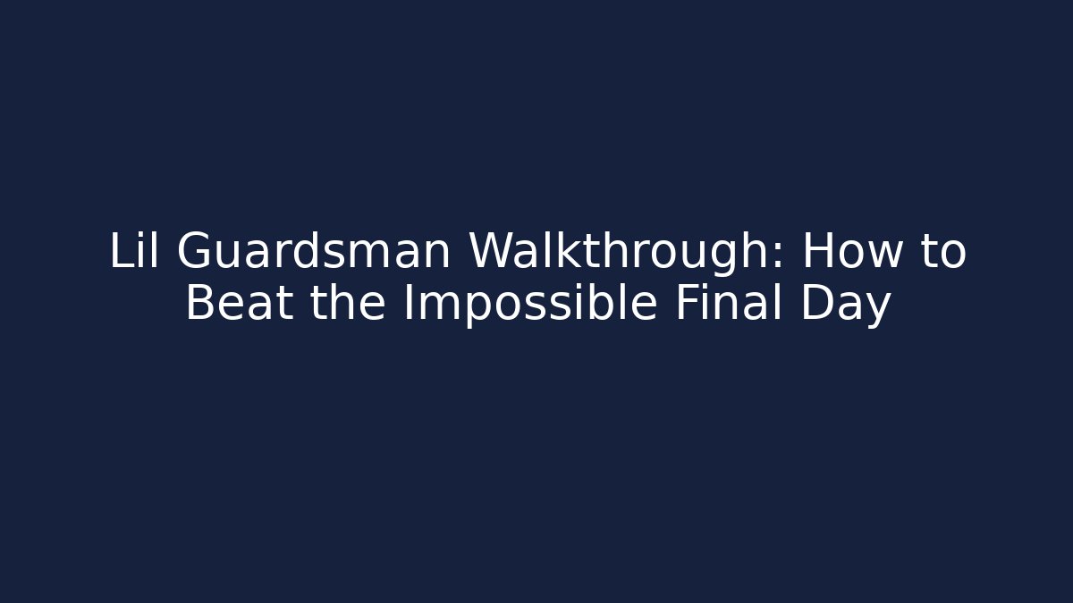 Lil Guardsman Walkthrough: How to Beat the Impossible Final Day