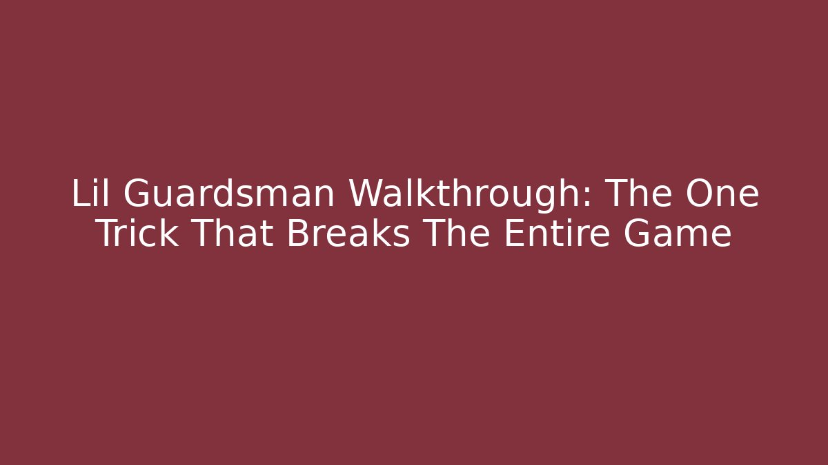 Lil Guardsman Walkthrough: The One Trick That Breaks The Entire Game