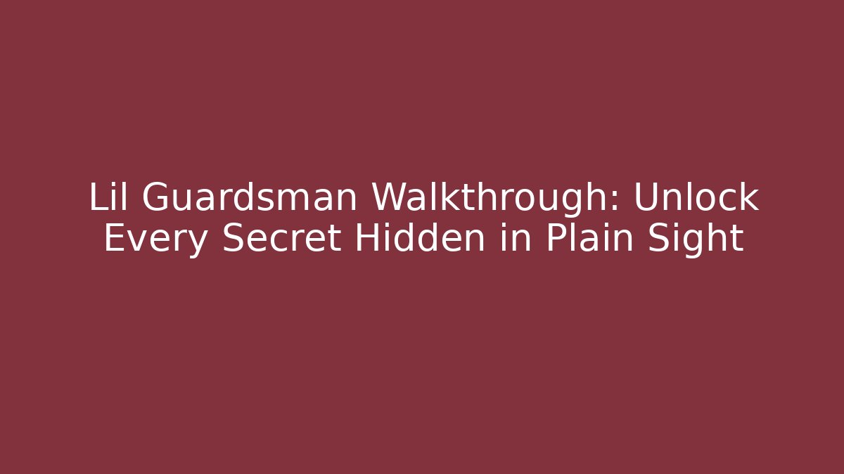 Lil Guardsman Walkthrough: Unlock Every Secret Hidden in Plain Sight