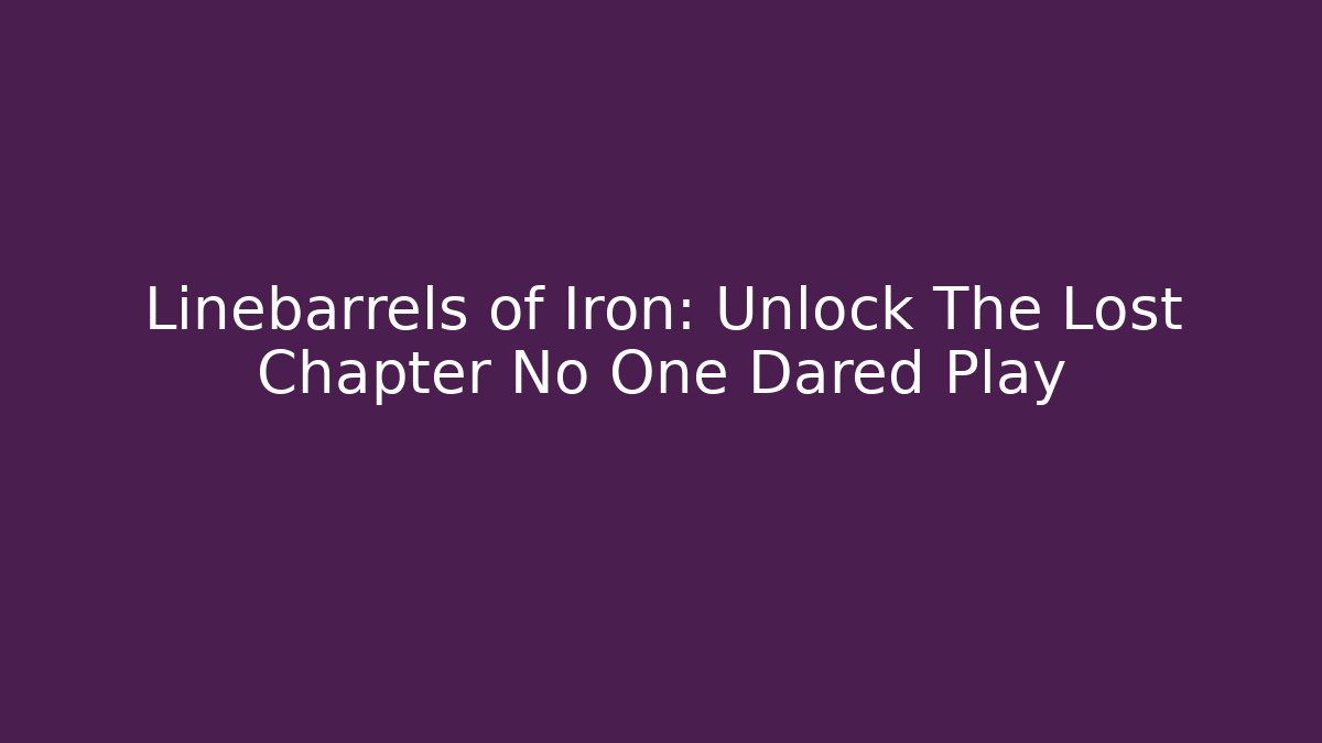 Linebarrels of Iron: Unlock The Lost Chapter No One Dared Play