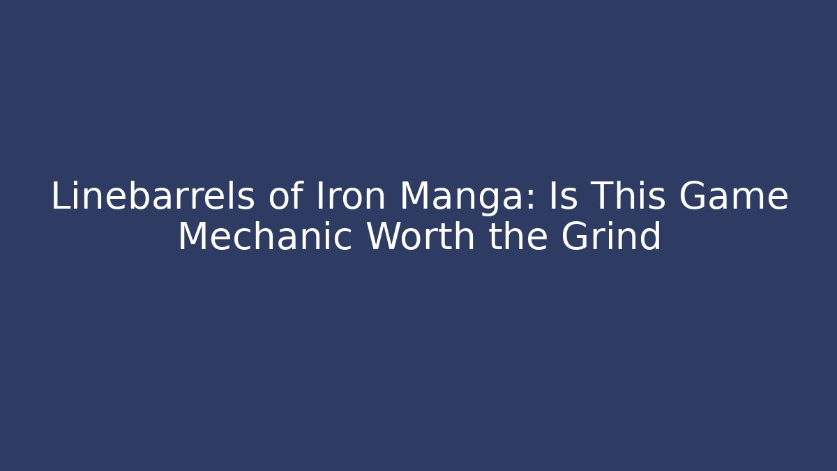 Linebarrels of Iron Manga: Is This Game Mechanic Worth the Grind