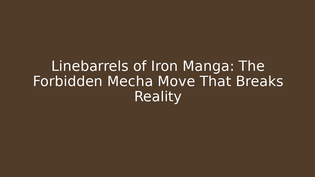 Linebarrels of Iron Manga: The Forbidden Mecha Move That Breaks Reality