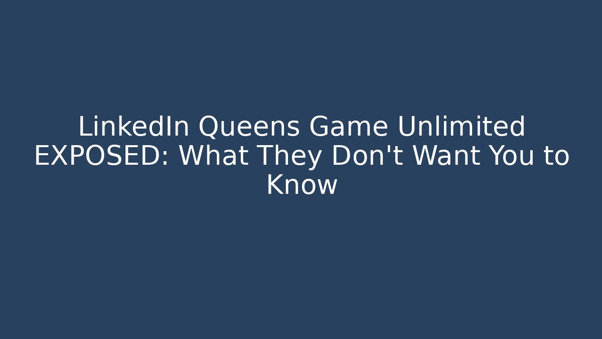 LinkedIn Queens Game Unlimited EXPOSED: What They Don’t Want You to Know