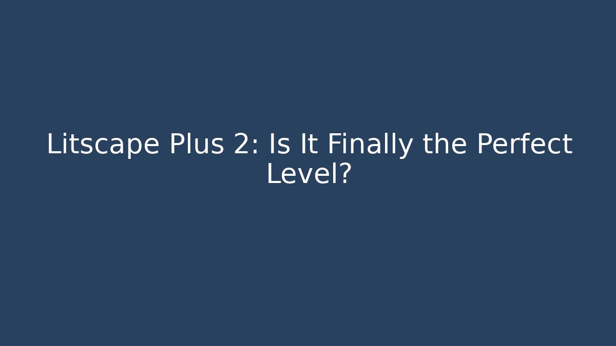 Litscape Plus 2: Is It Finally the Perfect Level?