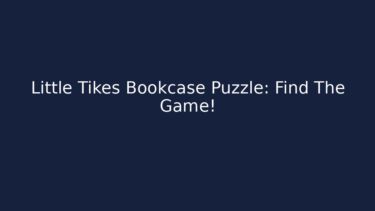 Little Tikes Bookcase Puzzle: Find The Game!