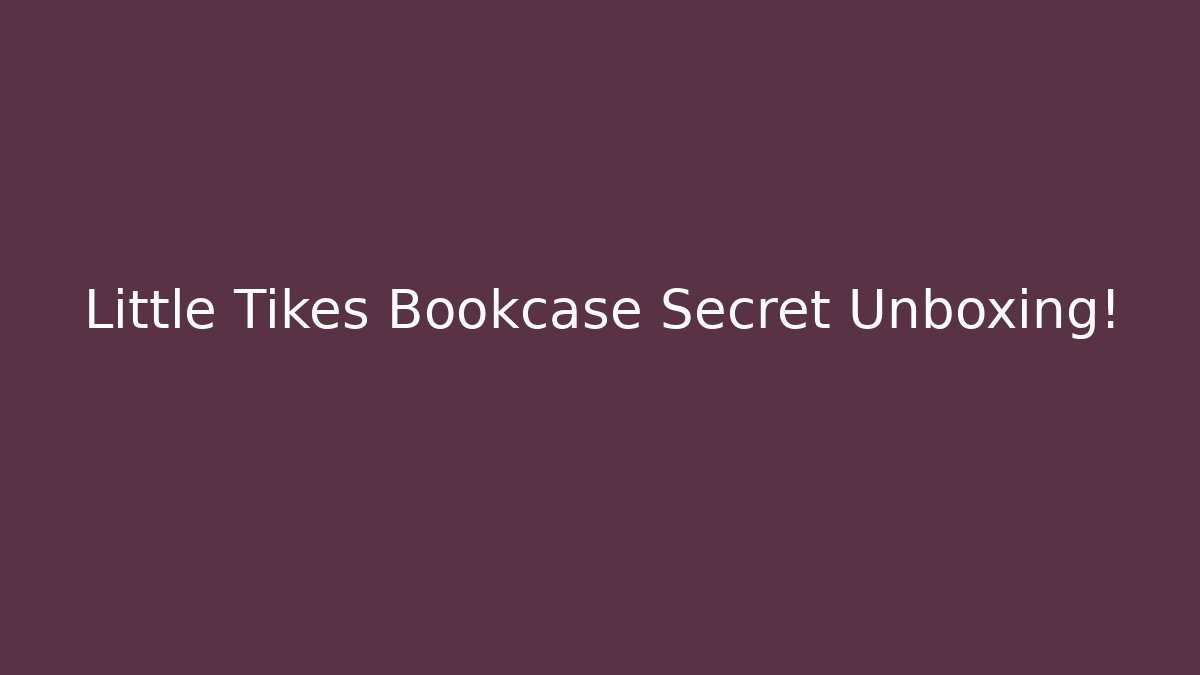 Little Tikes Bookcase Secret Unboxing!