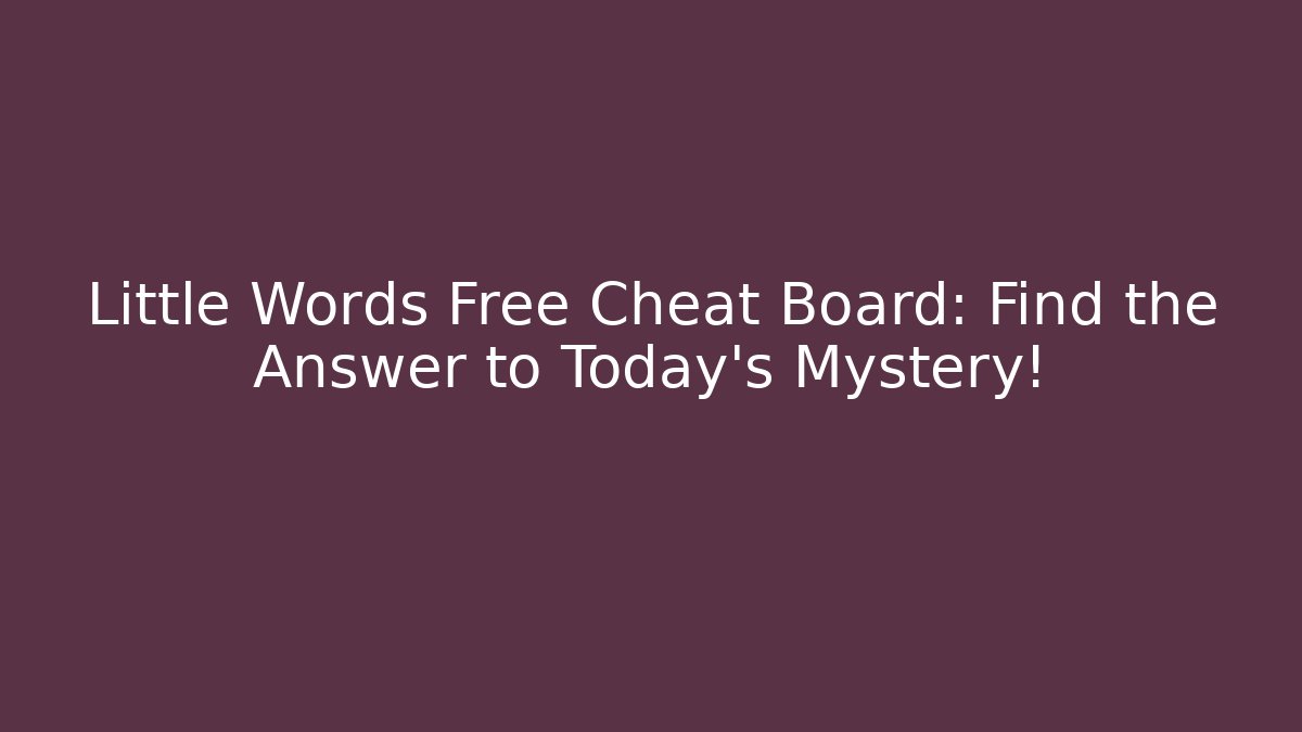 Little Words Free Cheat Board: Find the Answer to Today's Mystery!