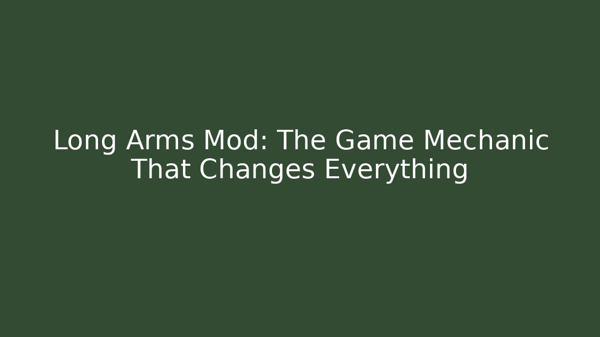 Long Arms Mod: The Game Mechanic That Changes Everything - Smart Esu