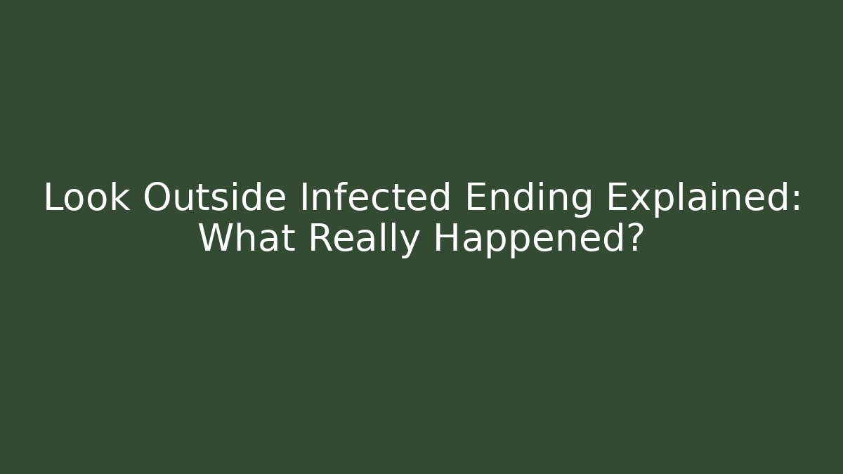 Look Outside Infected Ending Explained: What Really Happened?