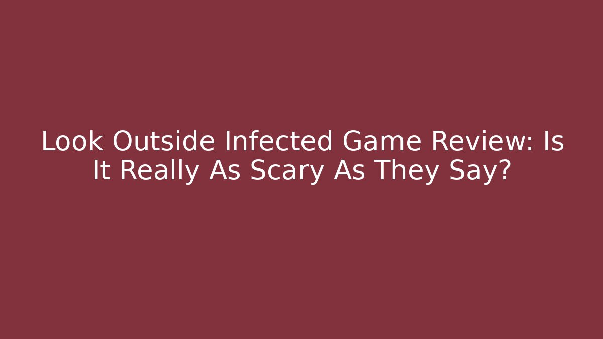 Look Outside Infected Game Review: Is It Really As Scary As They Say?