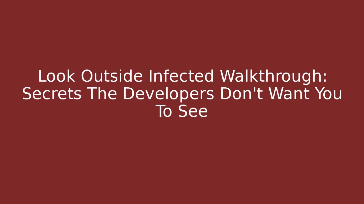 Look Outside Infected Walkthrough: Secrets The Developers Don't Want You To See