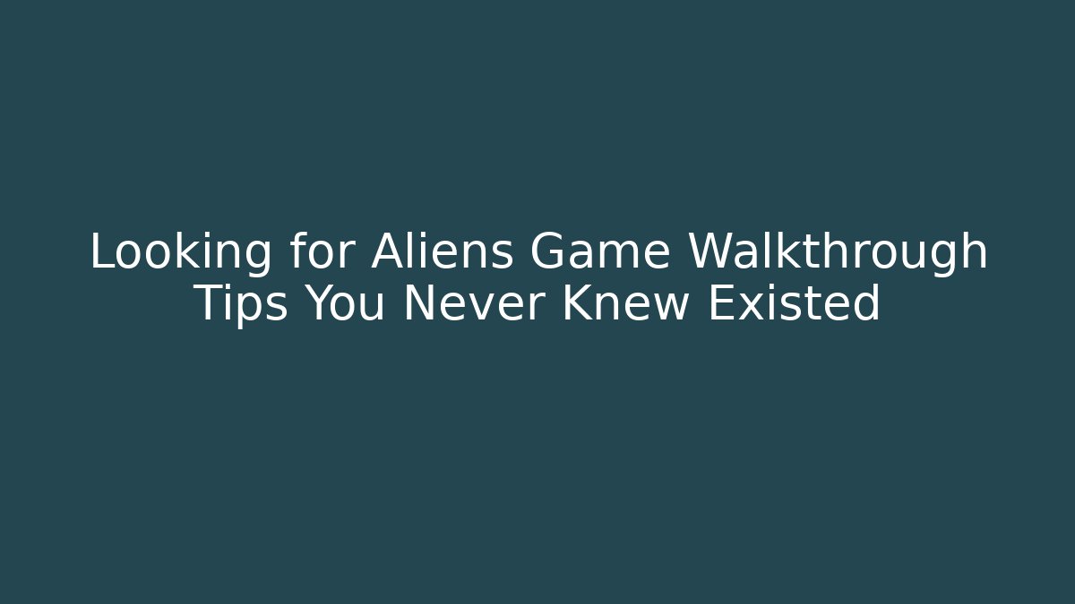 Looking for Aliens Game Walkthrough Tips You Never Knew Existed