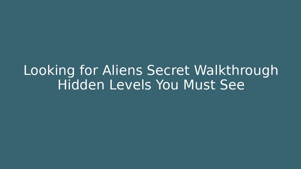 Looking for Aliens Secret Walkthrough Hidden Levels You Must See