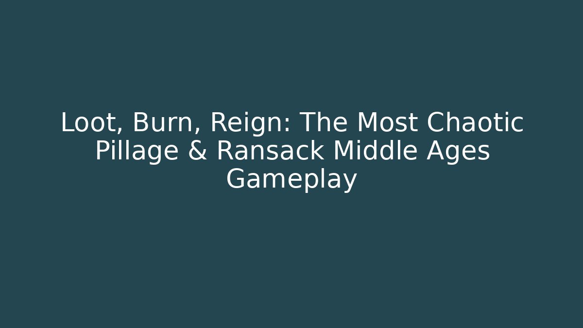 Loot, Burn, Reign: The Most Chaotic Pillage & Ransack Middle Ages Gameplay